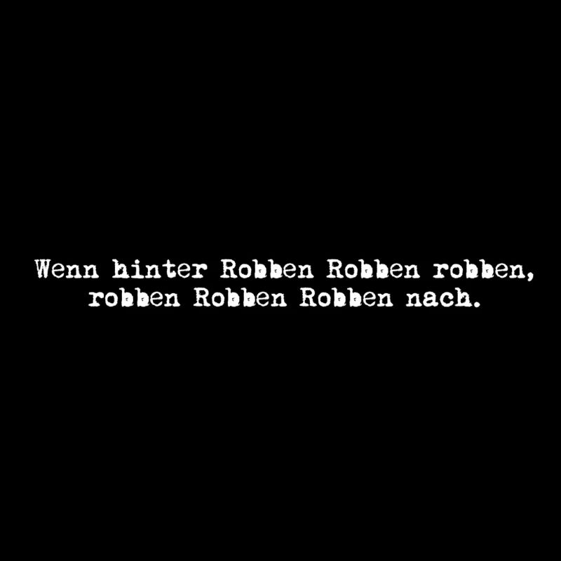 wenn hinter robben robben robben, robben robben...