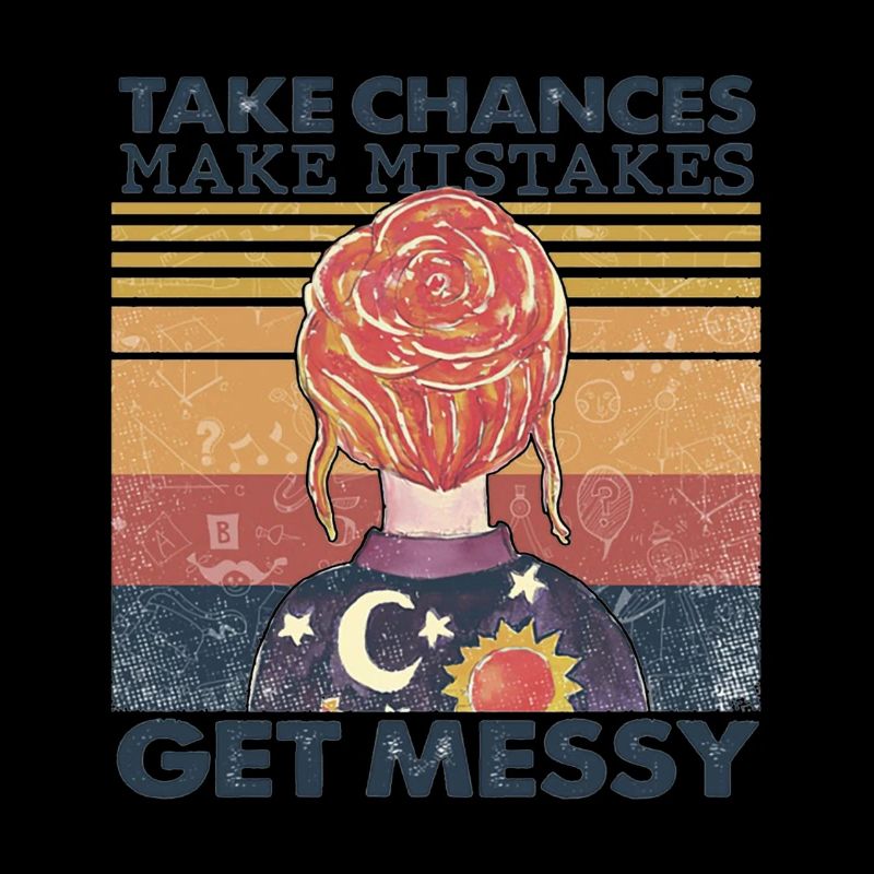 Womens Take Chances Make Mistakes Get Messy