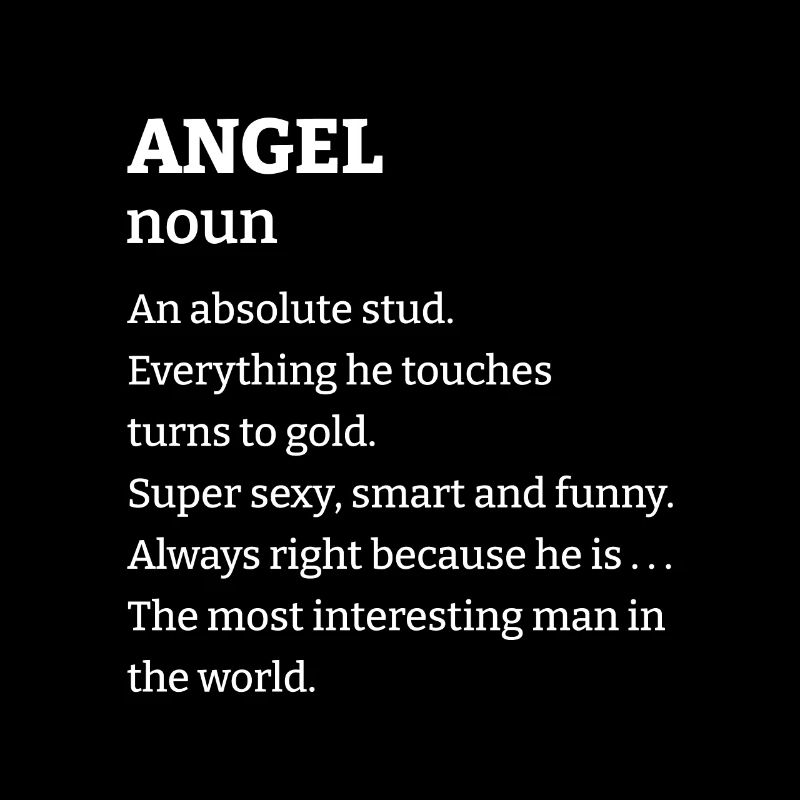 Angel: An absolute stud. Everthing he touches turn