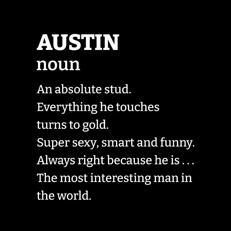 Austin: An absolute stud. Everthing he touches tur