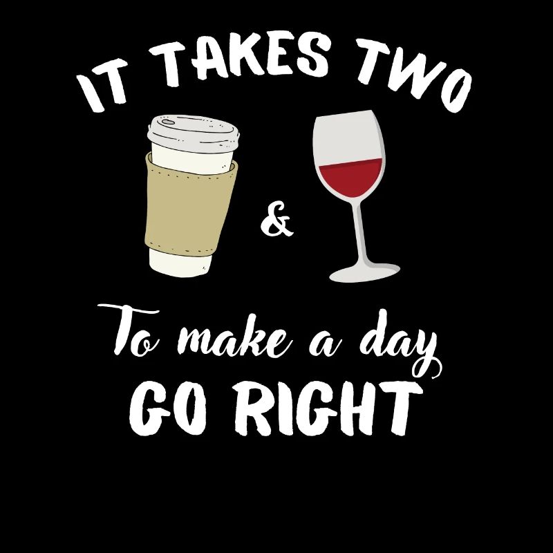 It Takes Two To Make A Day Go Right Coffee Wine