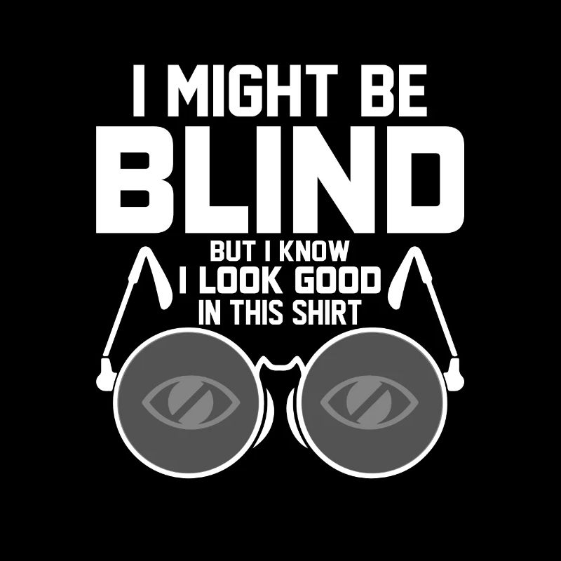 I Might Be Blind But I Know I Look Good Blind
