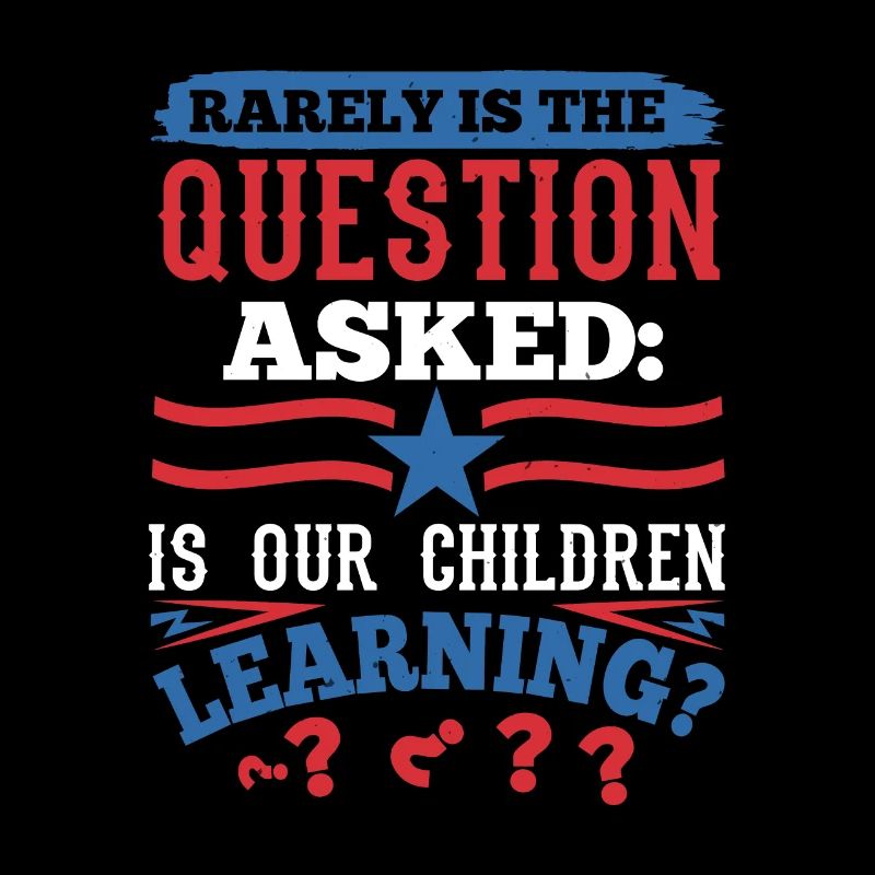 RARELY IS THE QUESTION ASKES IS OUR CHILDREN LEARN