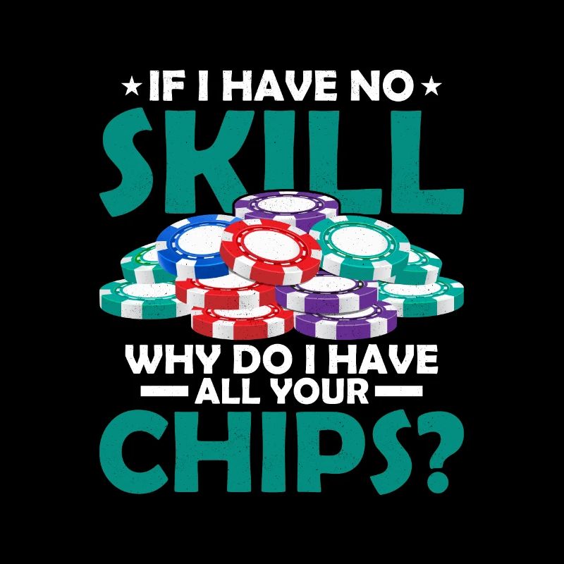If I Have No Skill, Why Do I Have All Your Chips?
