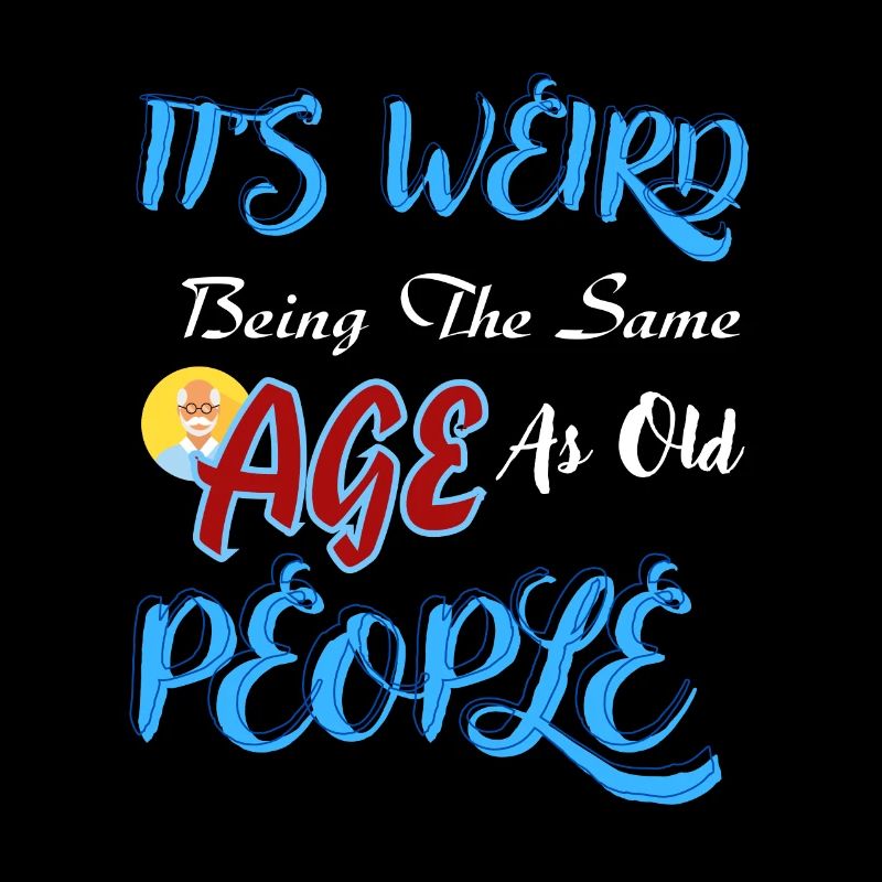 It's Weird Being The Same Age As Old People Funny