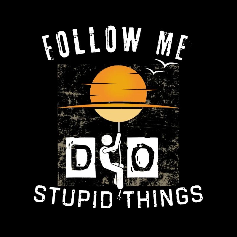 Follow me do stupid things