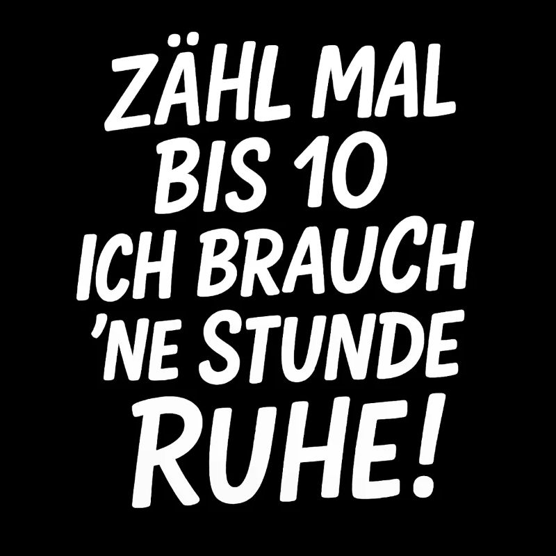 Zähl mal bis 10 ich brauch ne Stunde Ruhe