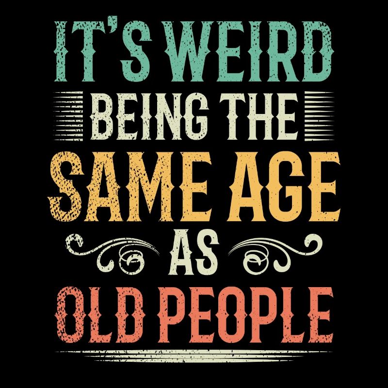 Its Weird Being The Same Age As Old People