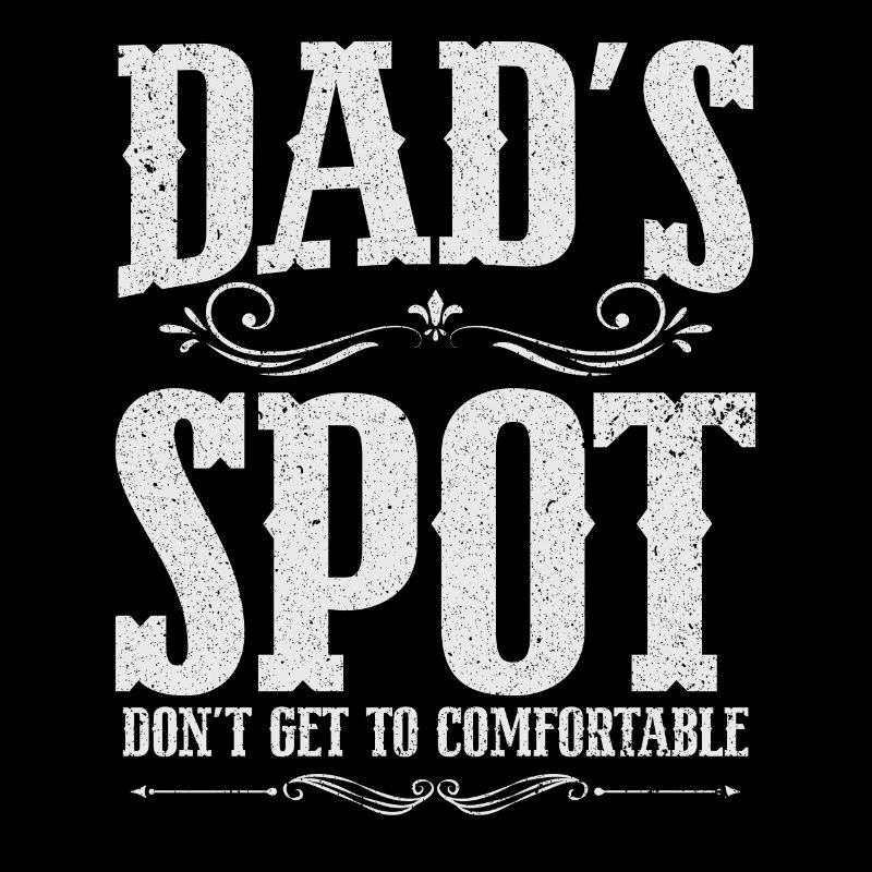 Dads Spot Dont Get To Comfortable