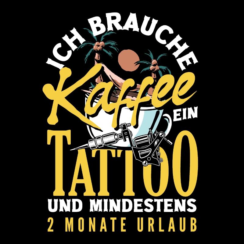 Ich brauche Kaffee ein Tattoo und 2 Monate Urlaub
