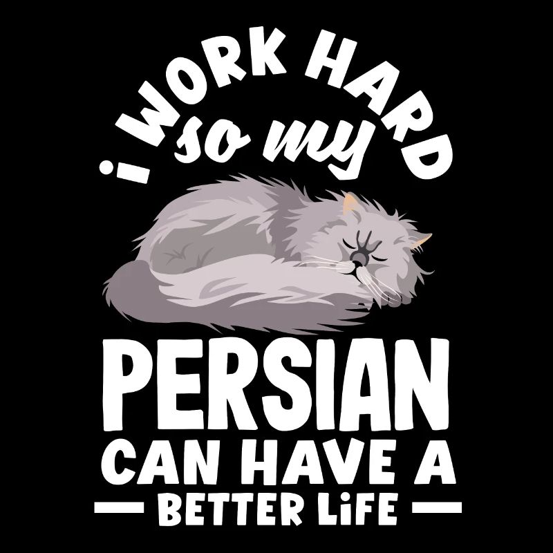 I work hard so my Persian can have a better life