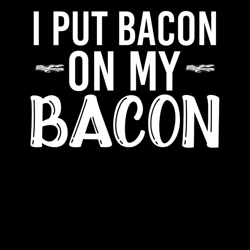I Put Bacon On My Bacon
