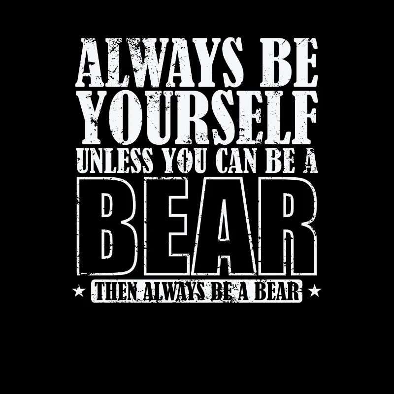 Always be Yourself unless you can be a Bear