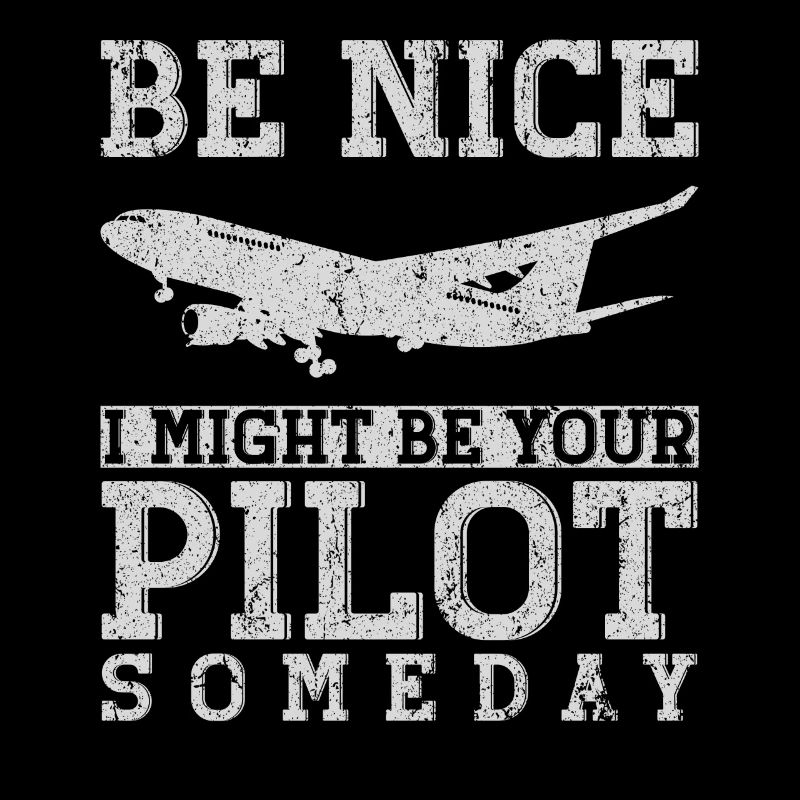 Be Nice I Might Be Your Pilot Someday