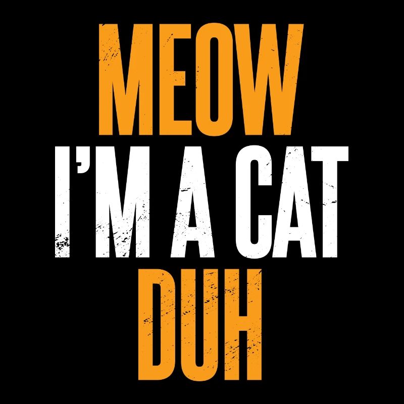 Meow I'm A Cat Duh
