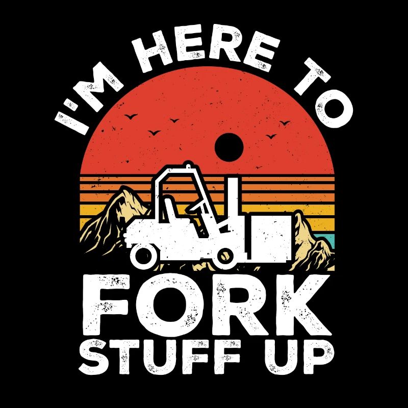 Vintage I'm Here To Fork Stuff Up Forklift Driver