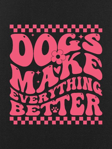Dogs Make Everything Better