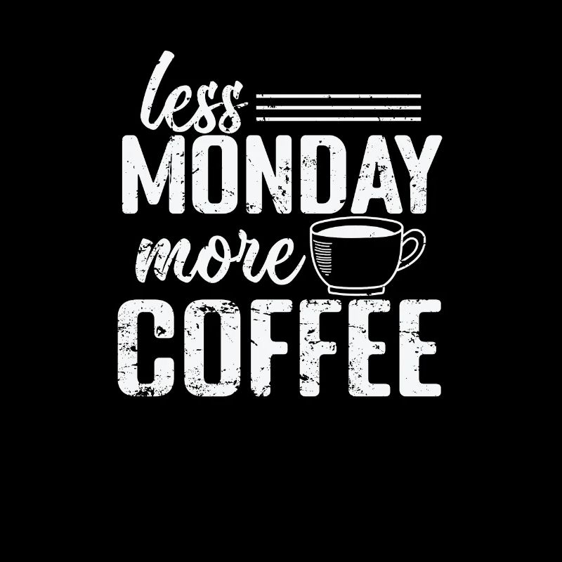 Less Monday more Coffee Caffeine