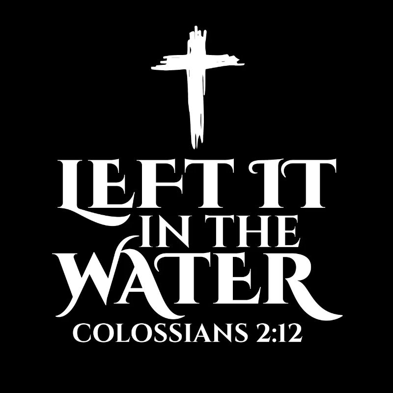 Left It In The Water Christian Religious Baptism