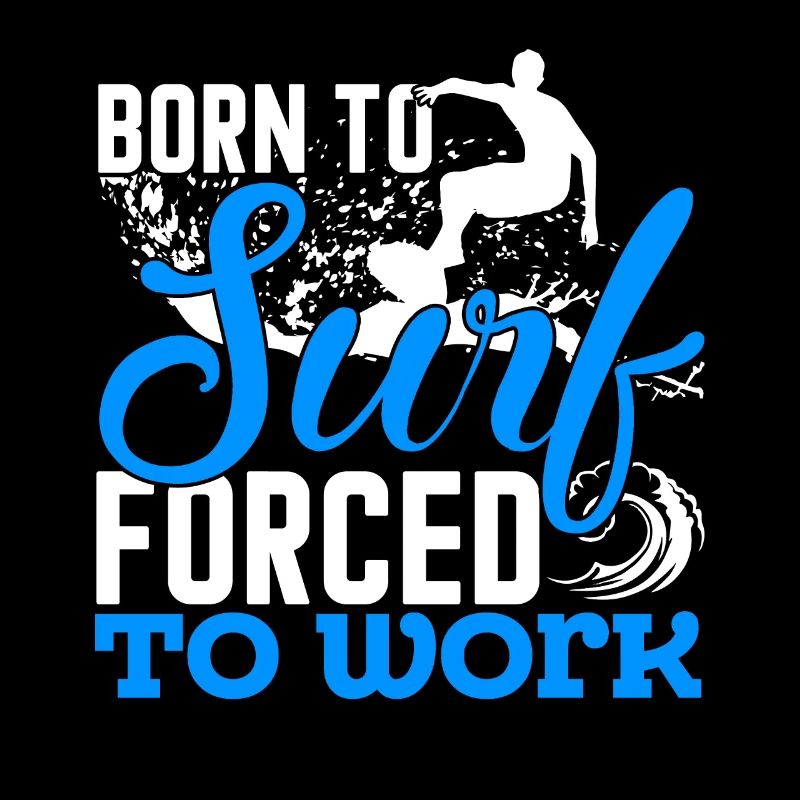 Surfing Born To Surf Forced To Work