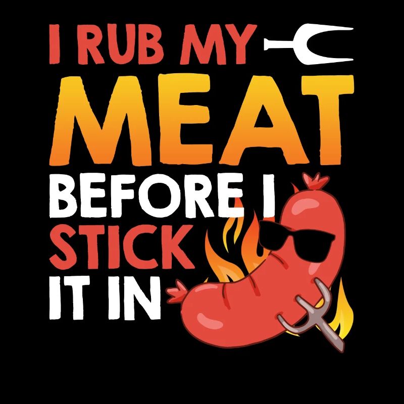 Fleischliebhaber I RUB MY MEAT BEFORE I STICK IT