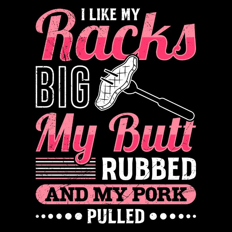 Meat Lovers Like my Racks Big Butt Rubbed