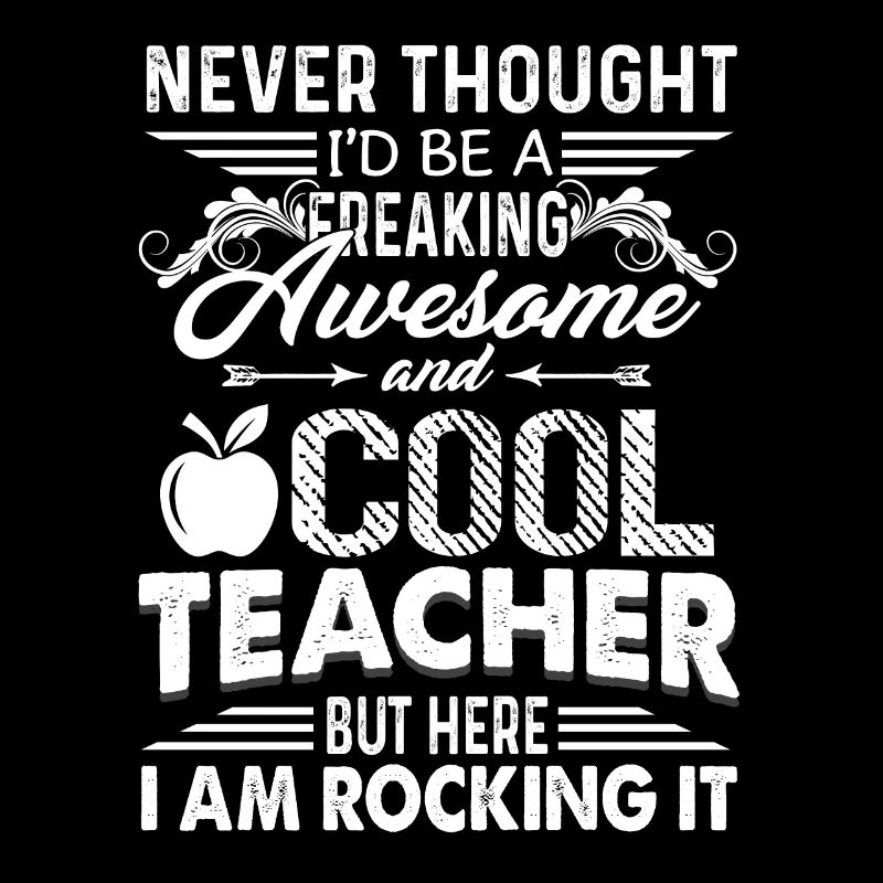 I'd Be A Freaking Awesome And Cool Teacher