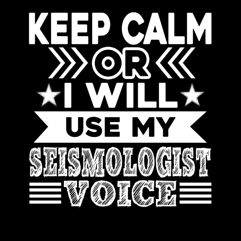 Keep Calm Or I Will Use My Seismologist Voice