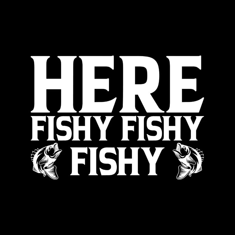 Here Fishy Fishy Fishy