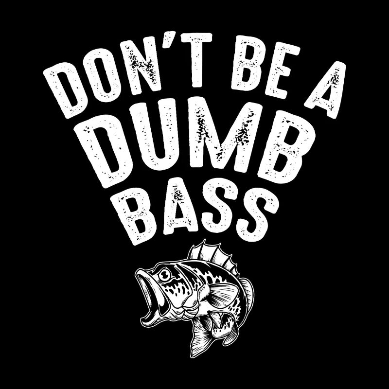Don't Be A Dumb Bass