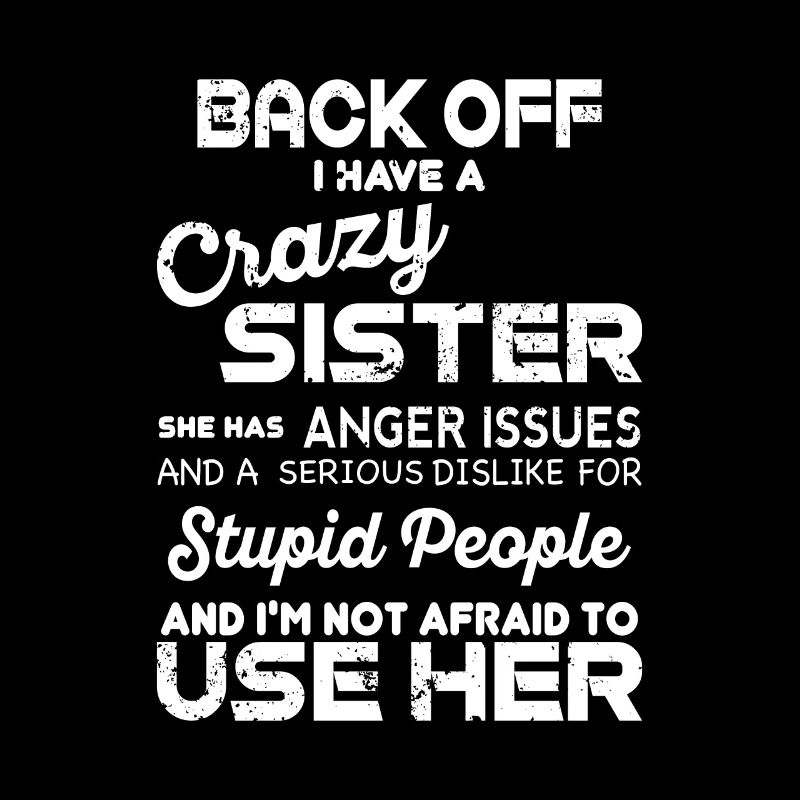 Back off I have crazy sister