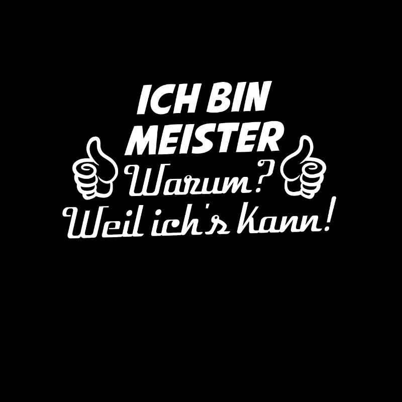 ICH BIN MEISTER Warum? Weil ich's kann
