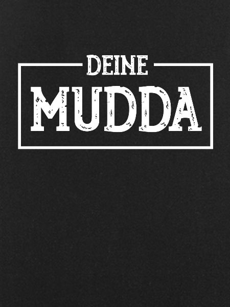 DEINE MUDDA ,DEINE MUTTER