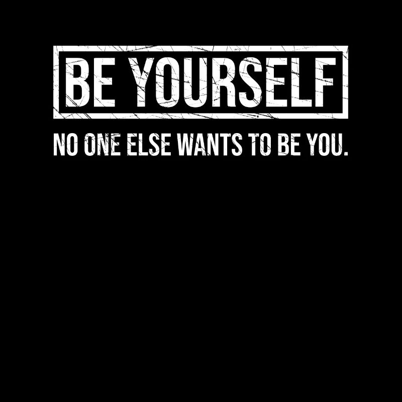 Be yourself no one else wants to be be, sarcasme