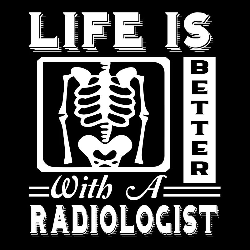 Radiologist Life Is Better With Radiologist