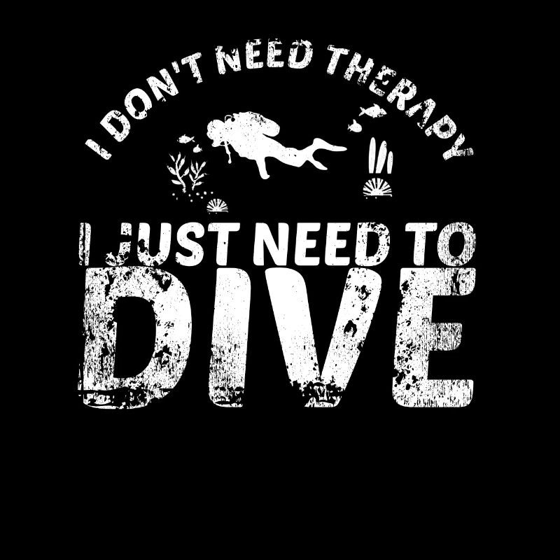 I Don't Need Therapy Dive Diver Therapy Sea