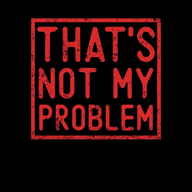 Das ist nicht mein Problem