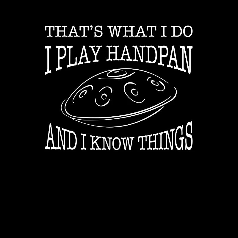 That's What I Do I Play Handpan And I Know Things