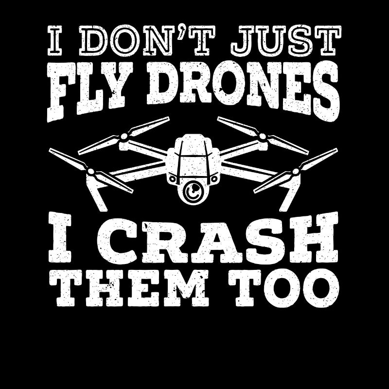 I Don't Just Fly Drones I Crash Them Too Drone