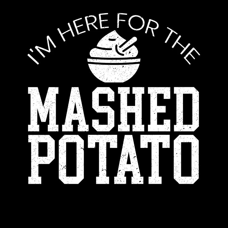 I'm Here For The Mashed Potato Vegan Vegetarian