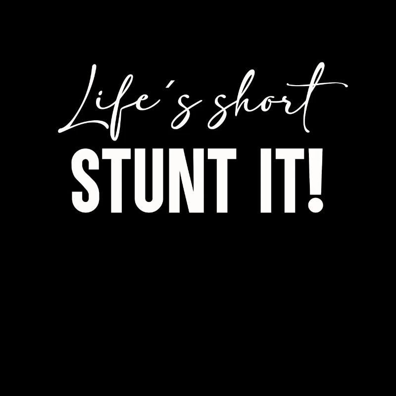 Life is short - Stunt it!