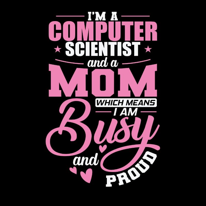 Computer Scientist and a Mom I'm busy and Proud