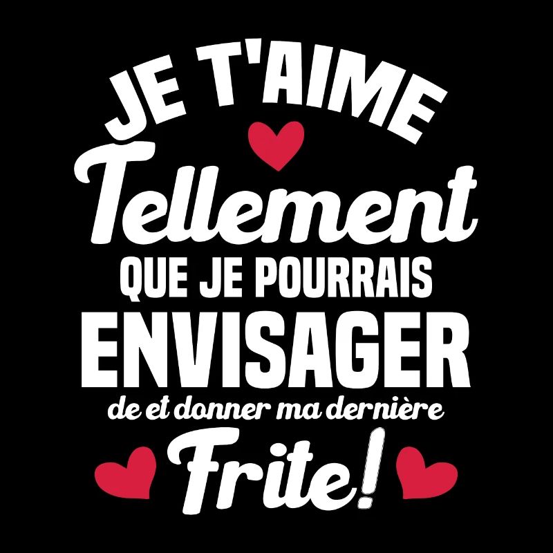Je t'aime tellement que je pourrais donner frite