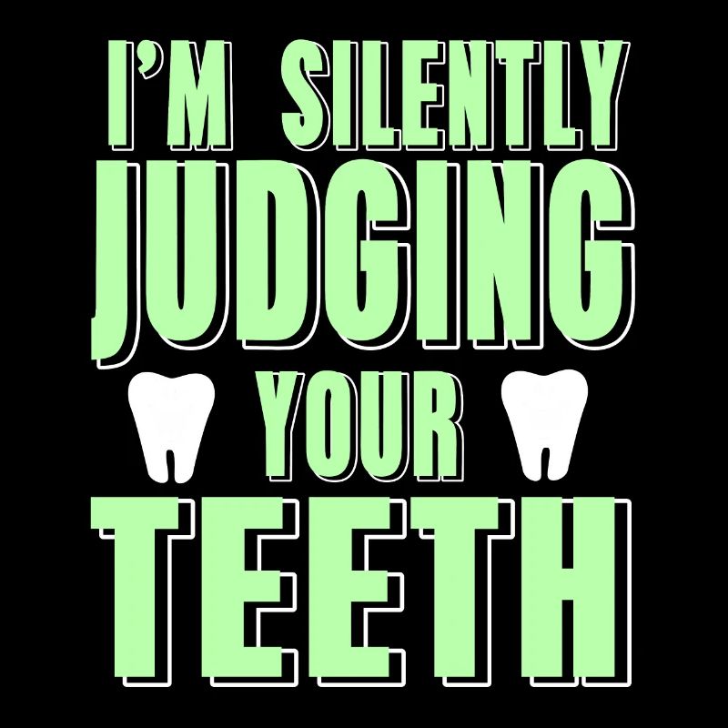 I'm Silently Judging Your Teeth Funny Dentist