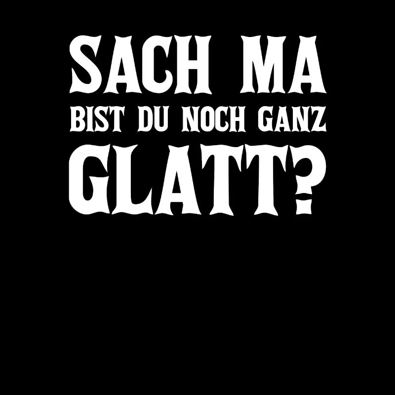 Bist du noch Glatt? Lustiger Spruch