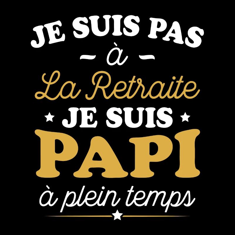 Je Suis Pas À La Retraite, Suis Papi À Plein Temps
