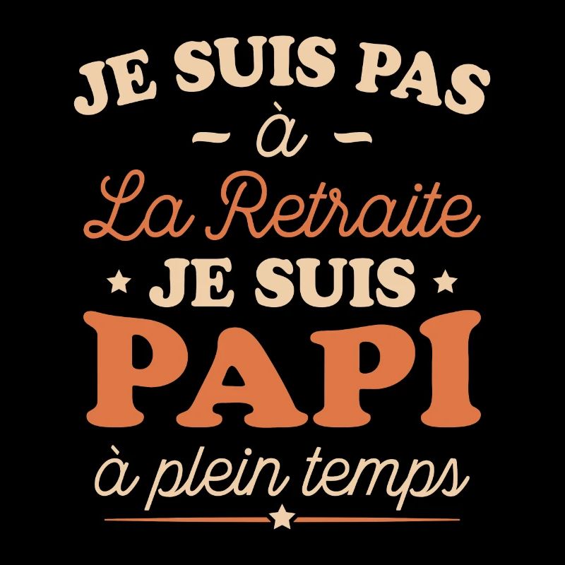 Je Suis Pas À La Retraite, Suis Papi À Plein Temps