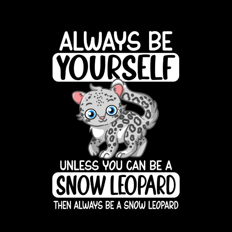 Always Be Yourself Unless You Can Be Snow Leopard