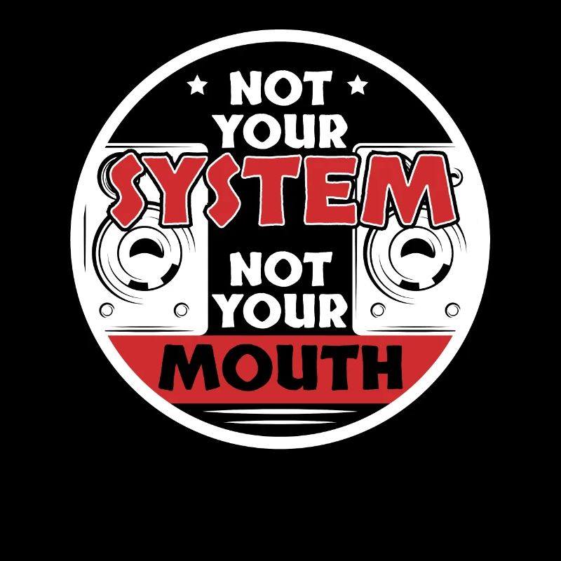 Not Your System Not Your Mouth
