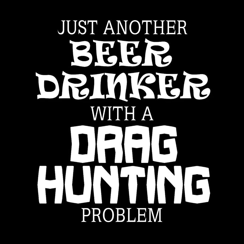 Beer Drinker With A Drag Hunting Problem Tea